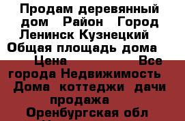 Продам деревянный дом › Район ­ Город Ленинск-Кузнецкий › Общая площадь дома ­ 64 › Цена ­ 1 100 000 - Все города Недвижимость » Дома, коттеджи, дачи продажа   . Оренбургская обл.,Новотроицк г.